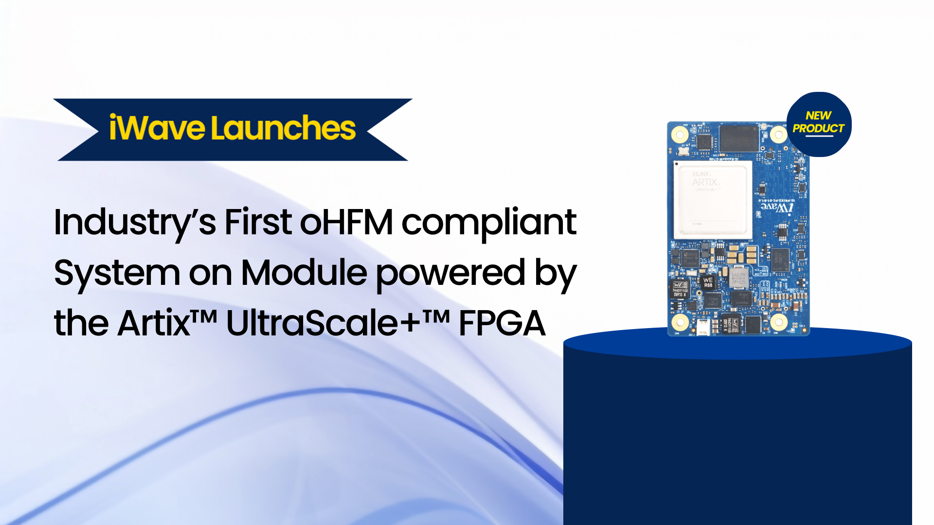 iWave introduces Industry’s First oHFM compliant System on Module powered by the Artix™ UltraScale+™ FPGA