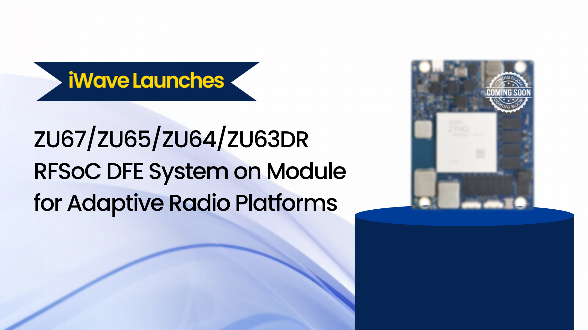 iWave Expands RF Solutions Portfolio with Zynq™ UltraScale+™ RFSoC DFE System on Module (ZU67/ZU65/ZU64/ZU63DR RFSoC)