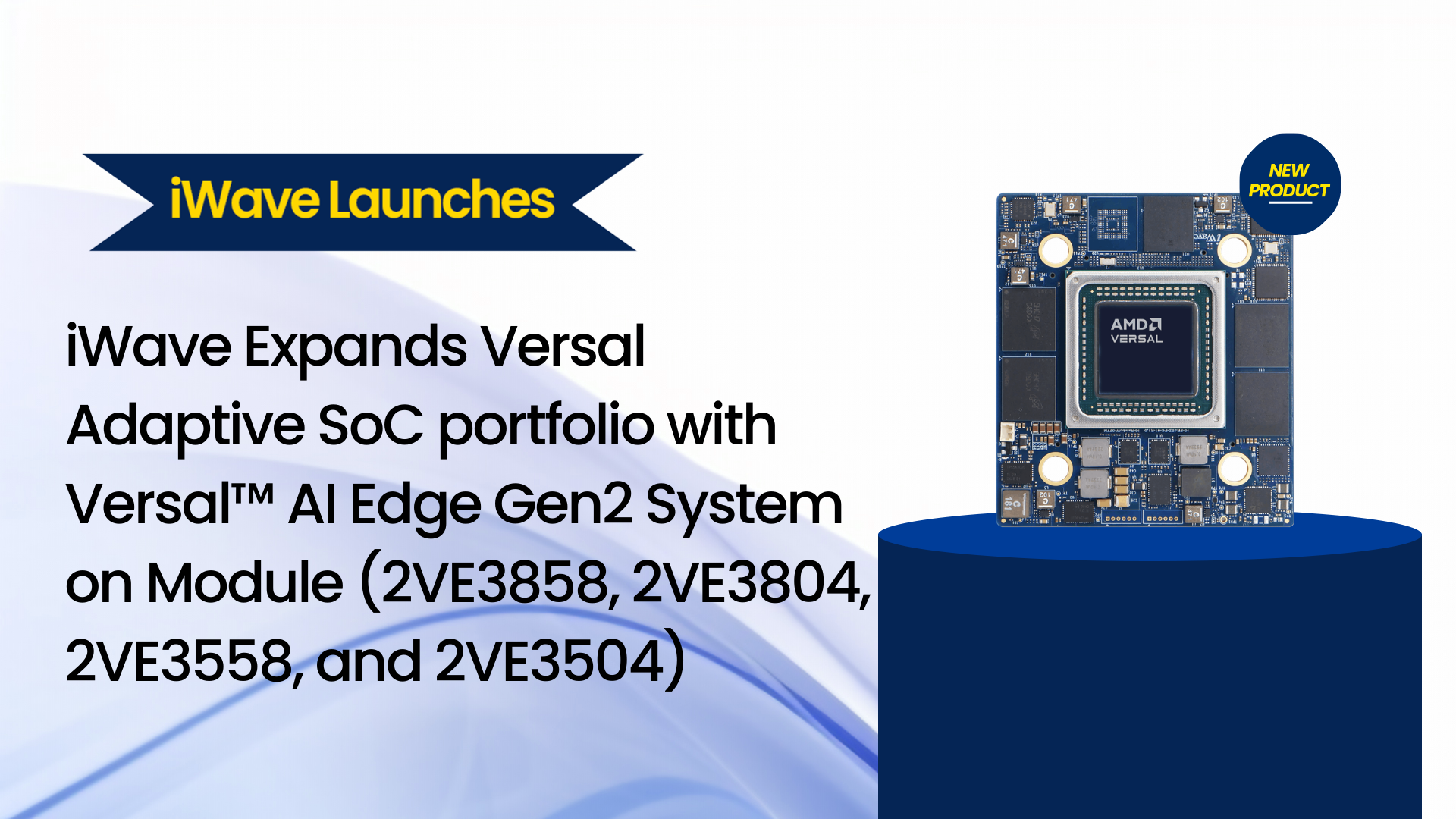iWave Expands Versal Adaptive SoC portfolio with Versal™ AI Edge Gen2 System on Module (2VE3858, 2VE3804, 2VE3558, and 2VE3504)