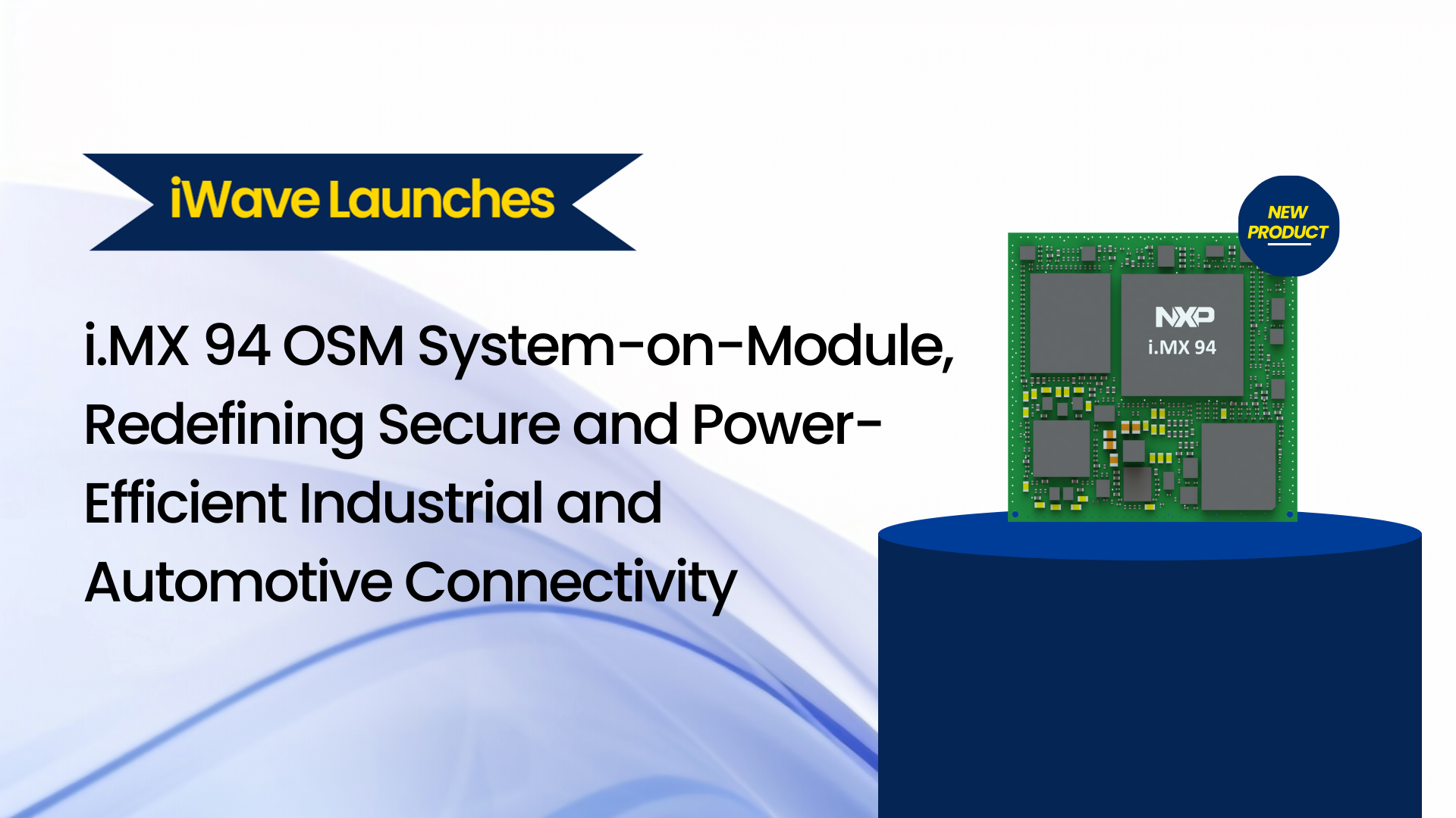 iWave Launches i.MX 94 OSM System-on-Module, Redefining Secure and Power-Efficient Industrial and Automotive Connectivity